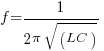 f = 1/ { 2 pi sqrt(LC) }